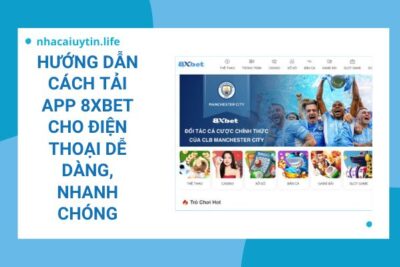 Hướng dẫn cách tải app 8Xbet cho điện thoại dễ dàng, nhanh chóng