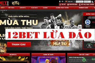 [Giải đáp] 12bet lừa đảo là sự thật hay tin đồn?