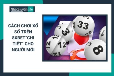 Cách Chơi Xổ Số Trên 8xbet“Chi Tiết” Cho Người Mới