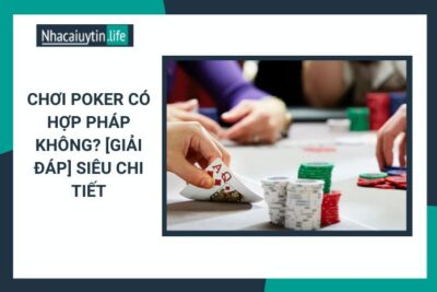 Chơi Poker Có Hợp Pháp Không? [Giải Đáp] Siêu Chi Tiết