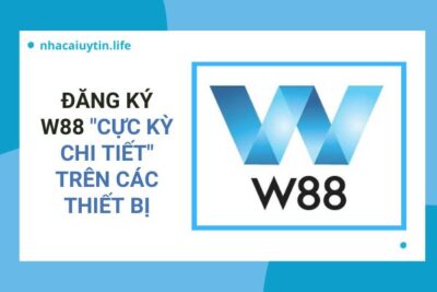 Đăng Ký W88 “Cực Kỳ Chi Tiết” Trên Các Thiết Bị