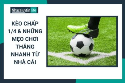 Kèo Chấp 1/4 & Những Mẹo Chơi Thắng Nhanh Từ Nhà Cái